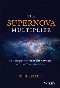 The Supernova Multiplier (7 Strategies for Financial Advisors to Grow Their Practices) by Robert D. Knapp, 9781119539803