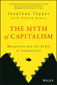 The Myth of Capitalism (Monopolies and the Death of Competition) by Jonathan Tepper, Denise Hearn, 9781119548195