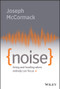 Noise (Living and Leading When Nobody Can Focus) by Joseph McCormack, 9781119553373
