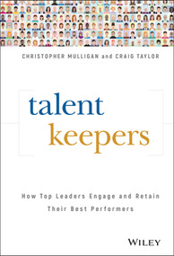 Talent Keepers (How Top Leaders Engage and Retain Their Best Performers) by Christopher Mulligan, Craig Taylor, 9781119558248
