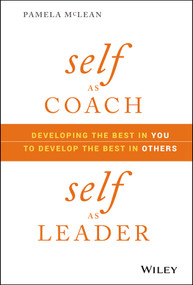 Self as Coach, Self as Leader (Developing the Best in You to Develop the Best in Others) by Pamela McLean, 9781119562559