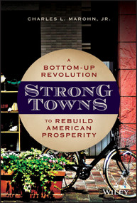 Strong Towns (A Bottom-Up Revolution to Rebuild American Prosperity) by Charles L. Marohn, Jr., 9781119564812