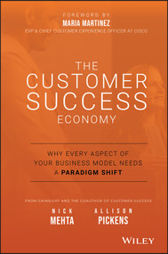 The Customer Success Economy (Why Every Aspect of Your Business Model Needs A Paradigm Shift) by Nick Mehta, Allison Pickens, Maria Martinez, 9781119572763
