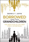 Borrowed from Your Grandchildren (The Evolution of 100-Year Family Enterprises) by Dennis T. Jaffe, 9781119573807