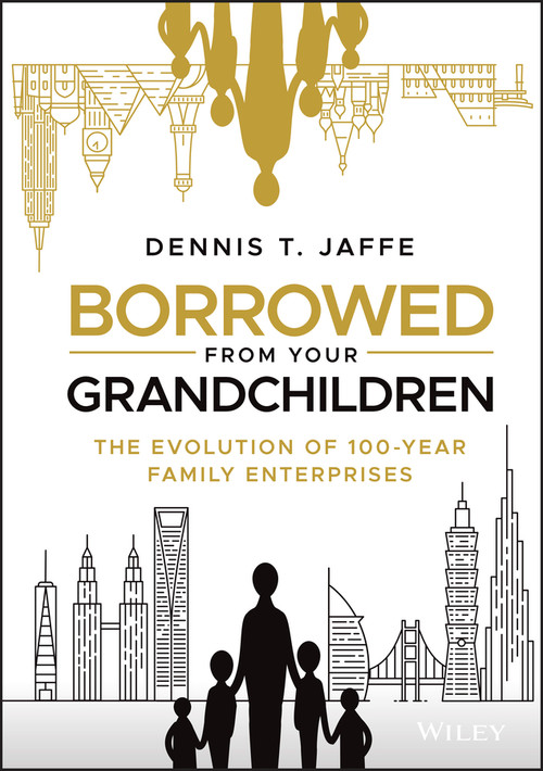 Borrowed from Your Grandchildren (The Evolution of 100-Year Family Enterprises) by Dennis T. Jaffe, 9781119573807