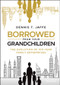 Borrowed from Your Grandchildren (The Evolution of 100-Year Family Enterprises) by Dennis T. Jaffe, 9781119573807