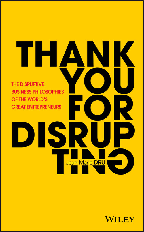 Thank You For Disrupting (The Disruptive Business Philosophies of The World's Great Entrepreneurs) by Jean-Marie Dru, 9781119575658