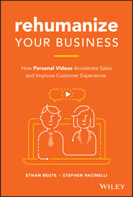 Rehumanize Your Business (How Personal Videos Accelerate Sales and Improve Customer Experience) by Ethan Beute, Stephen Pacinelli, 9781119576266
