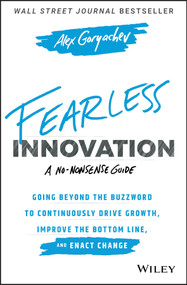 Fearless Innovation (Going Beyond the Buzzword to Continuously Drive Growth, Improve the Bottom Line, and Enact Change) by Alex Goryachev, 9781119579526