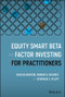 Equity Smart Beta and Factor Investing for Practitioners by Khalid Ghayur, Ronan G. Heaney, Stephen C. Platt, 9781119583226
