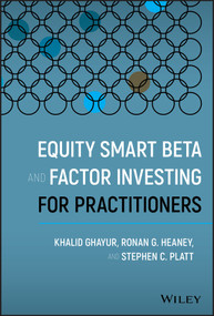 Equity Smart Beta and Factor Investing for Practitioners by Khalid Ghayur, Ronan G. Heaney, Stephen C. Platt, 9781119583226