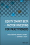 Equity Smart Beta and Factor Investing for Practitioners by Khalid Ghayur, Ronan G. Heaney, Stephen C. Platt, 9781119583226