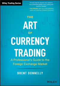 The Art of Currency Trading (A Professional's Guide to the Foreign Exchange Market) by Brent Donnelly, 9781119583554
