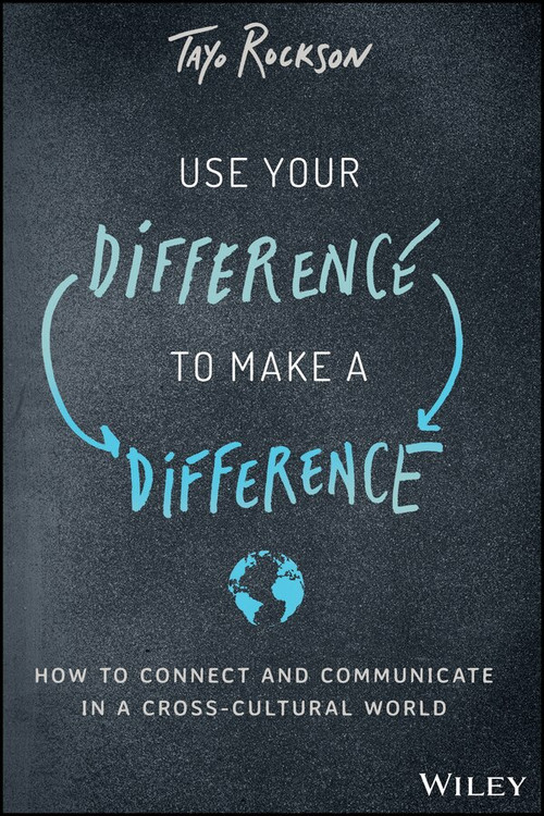 Use Your Difference to Make a Difference (How to Connect and Communicate in a Cross-Cultural World) by Tayo Rockson, 9781119590699