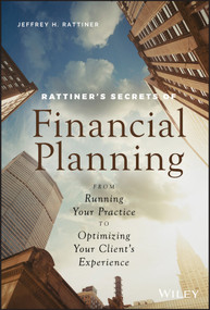 Rattiner's Secrets of Financial Planning (From Running Your Practice to Optimizing Your Client's Experience) by Jeffrey H. Rattiner, 9781119594277