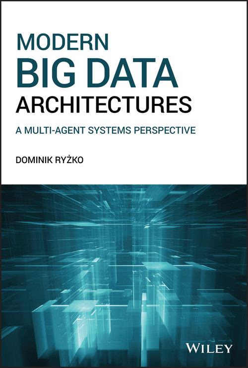 Modern Big Data Architectures (A Multi-Agent Systems Perspective) by Dominik Ryzko, 9781119597841