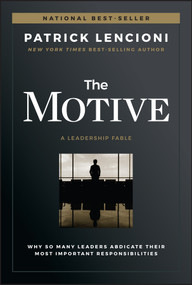 The Motive (Why So Many Leaders Abdicate Their Most Important Responsibilities) by Patrick M. Lencioni, 9781119600459