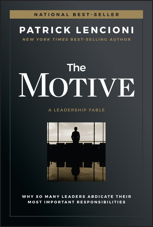 The Motive (Why So Many Leaders Abdicate Their Most Important Responsibilities) by Patrick M. Lencioni, 9781119600459