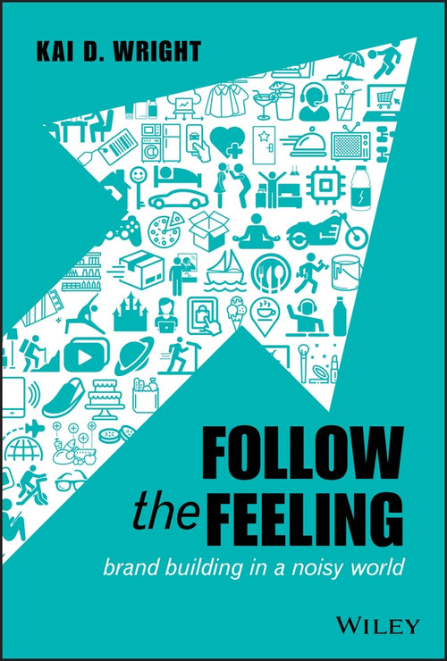 Follow the Feeling (Brand Building in a Noisy World) by Kai D. Wright, 9781119600497