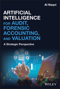 Artificial Intelligence for Audit, Forensic Accounting, and Valuation (A Strategic Perspective) by Al Naqvi, 9781119601883
