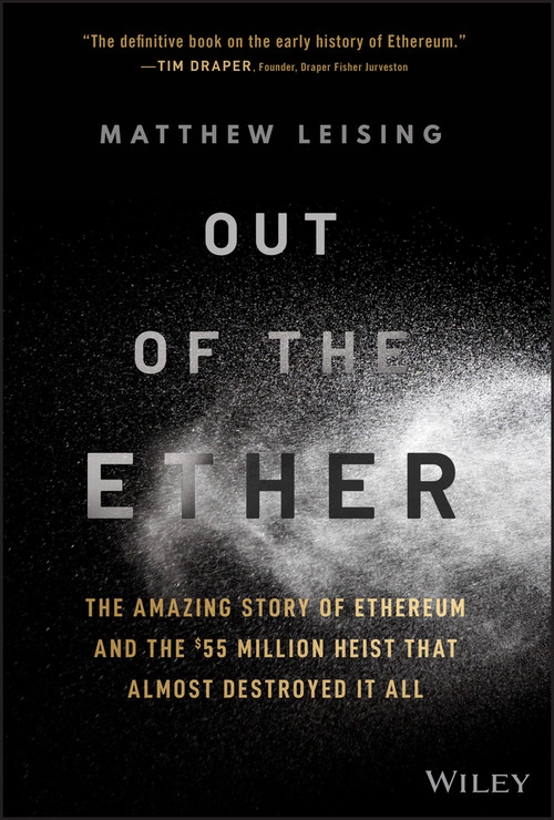 Out of the Ether (The Amazing Story of Ethereum and the $55 Million Heist that Almost Destroyed It All) by Matthew Leising, 9781119602934