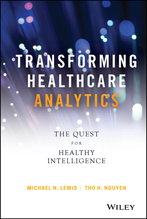 Transforming Healthcare Analytics (The Quest for Healthy Intelligence) by Michael N. Lewis, Tho H. Nguyen, 9781119613541