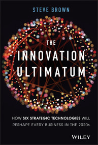 The Innovation Ultimatum (How six strategic technologies will reshape every business in the 2020s) by Steve Brown, 9781119615422