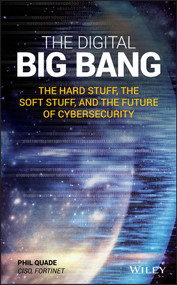 The Digital Big Bang (The Hard Stuff, the Soft Stuff, and the Future of Cybersecurity) by Phil Quade, 9781119617365