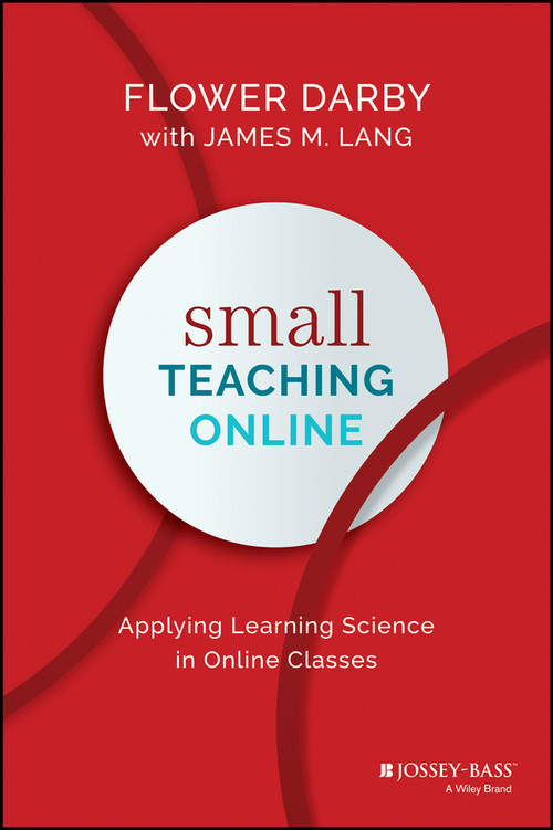 Small Teaching Online (Applying Learning Science in Online Classes) by Flower Darby, James M. Lang, 9781119619093