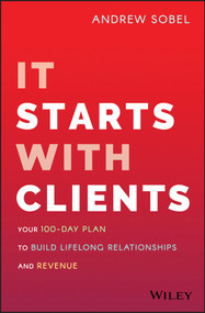 It Starts With Clients (Your 100-Day Plan to Build Lifelong Relationships and Revenue) by Andrew Sobel, 9781119619109