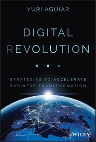 Digital (R)evolution (Strategies to Accelerate Business Transformation) by Yuri B. Aguiar, 9781119619734