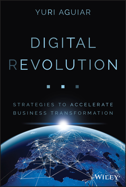 Digital (R)evolution (Strategies to Accelerate Business Transformation) by Yuri B. Aguiar, 9781119619734