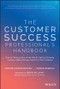 The Customer Success Professional's Handbook (How to Thrive in One of the World's Fastest Growing Careers-While Driving Growth For Your Company) by Ashvin Vaidyanathan, Ruben Rabago, 9781119624615