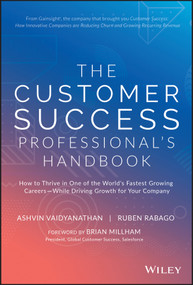 The Customer Success Professional's Handbook (How to Thrive in One of the World's Fastest Growing Careers--While Driving Growth For Your Company) by Ashvin Vaidyanathan, Ruben Rabago, 9781119624615