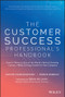 The Customer Success Professional's Handbook (How to Thrive in One of the World's Fastest Growing Careers--While Driving Growth For Your Company) by Ashvin Vaidyanathan, Ruben Rabago, 9781119624615