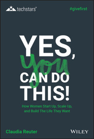 Yes, You Can Do This! How Women Start Up, Scale Up, and Build The Life They Want by Claudia Reuter, 9781119625605