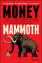Money Mammoth (Harness The Power of Financial Psychology to Evolve Your Money Mindset, Avoid Extinction, and Crush Your Financial Goals) by Brad Klontz, Edward Horwitz, Ted Klontz, 9781119636045