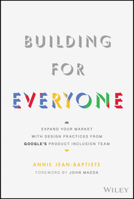 Building For Everyone (Expand Your Market With Design Practices From Google's Product Inclusion Team) by Annie Jean-Baptiste, 9781119646228