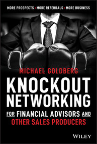 Knockout Networking for Financial Advisors and Other Sales Producers (More Prospects, More Referrals, More Business) by Michael Goldberg, 9781119649090