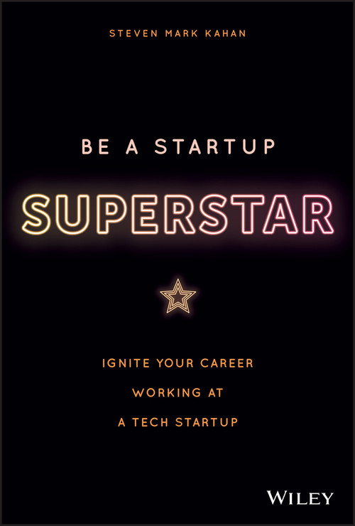 Be a Startup Superstar (Ignite Your Career Working at a Tech Startup) by Steven Kahan, 9781119660408