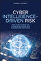 Cyber Intelligence-Driven Risk (How to Build and Use Cyber Intelligence for Business Risk Decisions) by Richard O. Moore, III, 9781119676843