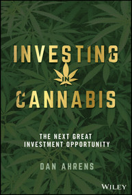 Investing in Cannabis (The Next Great Investment Opportunity) by Dan Ahrens, 9781119691013