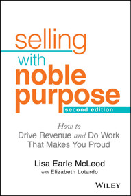 Selling With Noble Purpose (How to Drive Revenue and Do Work That Makes You Proud) by Lisa Earle McLeod, Elizabeth Lotardo, 9781119700883