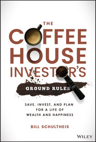 The Coffeehouse Investor's Ground Rules (Save, Invest, and Plan for a Life of Wealth and Happiness) by Bill Schultheis, 9781119717089
