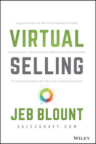 Virtual Selling (A Quick-Start Guide to Leveraging Video, Technology, and Virtual Communication Channels to Engage Remote Buyers and Close Deals Fast) by Jeb Blount, 9781119742715