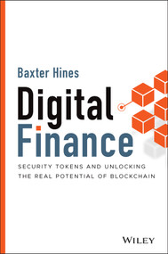 Digital Finance (Security Tokens and Unlocking the Real Potential of Blockchain) by Baxter Hines, 9781119756309