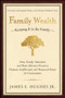 Family Wealth (Keeping It in the Family--How Family Members and Their Advisers Preserve Human, Intellectual, and Financial Assets for Generations) by James E. Hughes, Jr., 9781576601518