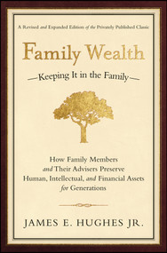 Family Wealth (Keeping It in the Family--How Family Members and Their Advisers Preserve Human, Intellectual, and Financial Assets for Generations) by James E. Hughes, Jr., 9781576601518