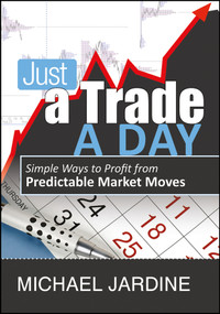 Just a Trade a Day (Simple Ways to Profit from Predictable Market Moves) by Michael Jardine, 9781592804429