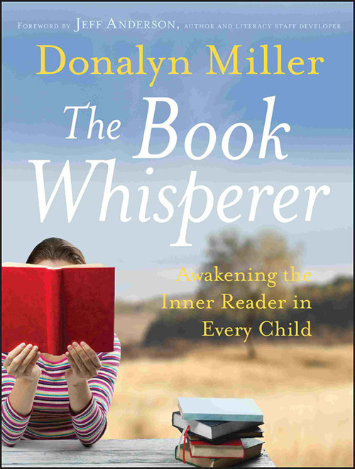 The Book Whisperer (Awakening the Inner Reader in Every Child) by Donalyn Miller, Jeff Anderson, 9780470372272